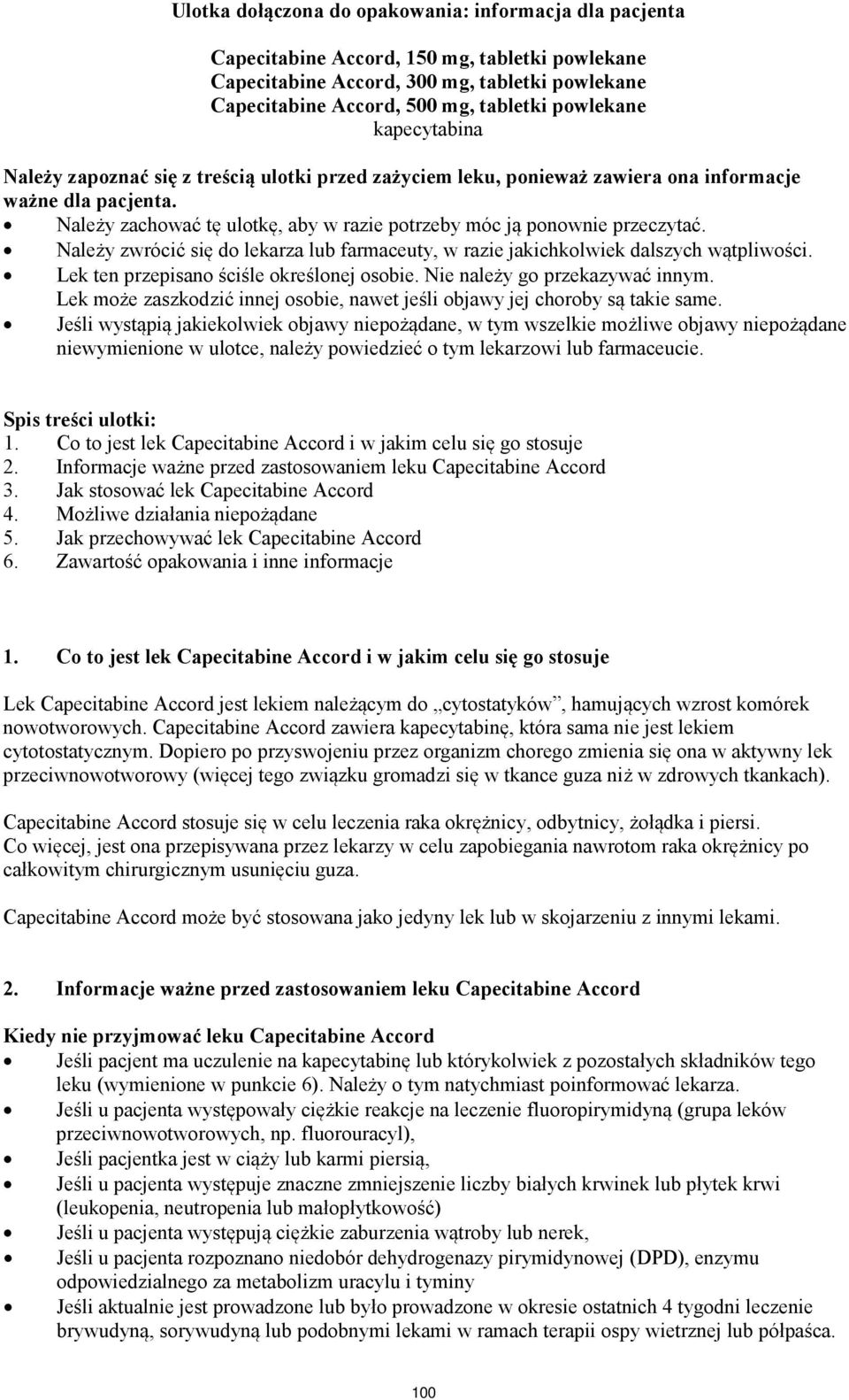 Należy zwrócić się do lekarza lub farmaceuty, w razie jakichkolwiek dalszych wątpliwości. Lek ten przepisano ściśle określonej osobie. Nie należy go przekazywać innym.