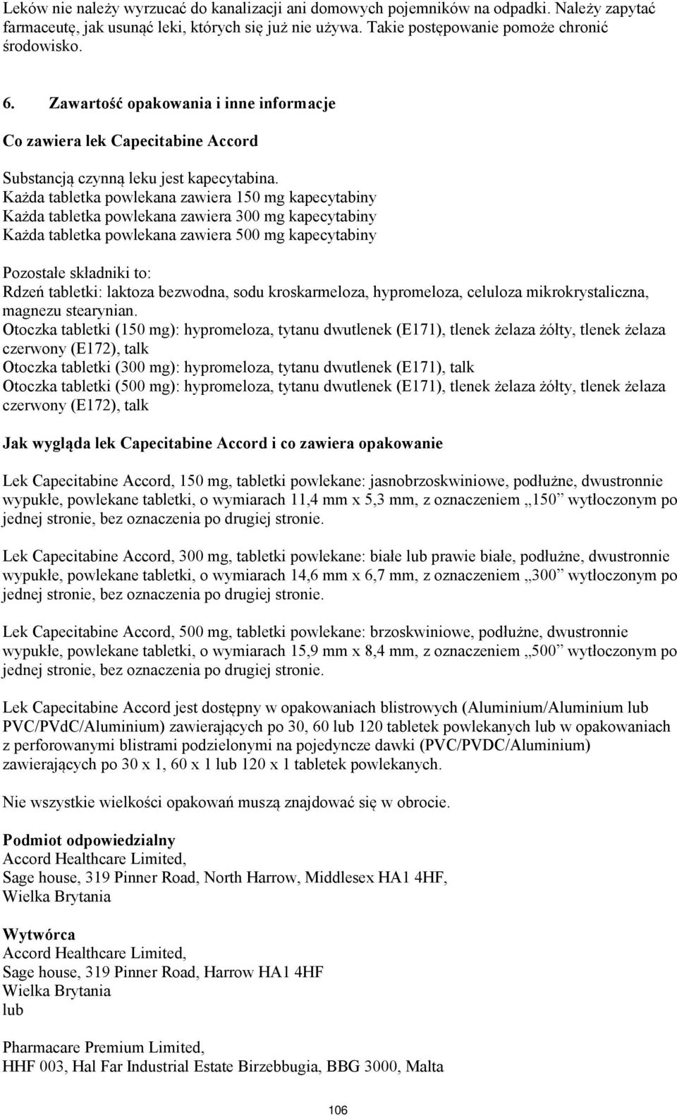 Każda tabletka powlekana zawiera 150 mg kapecytabiny Każda tabletka powlekana zawiera 300 mg kapecytabiny Każda tabletka powlekana zawiera 500 mg kapecytabiny Pozostałe składniki to: Rdzeń tabletki: