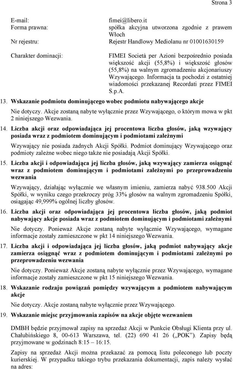 akcji (55,8%) i większość głosów (55,8%) na walnym zgromadzeniu akcjonariuszy Wzywającego. Informacja ta pochodzi z ostatniej wiadomości przekazanej Recordati przez FIMEI S.p.A. 13.