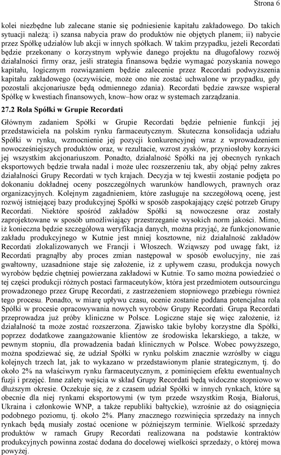 W takim przypadku, jeżeli Recordati będzie przekonany o korzystnym wpływie danego projektu na długofalowy rozwój działalności firmy oraz, jeśli strategia finansowa będzie wymagać pozyskania nowego