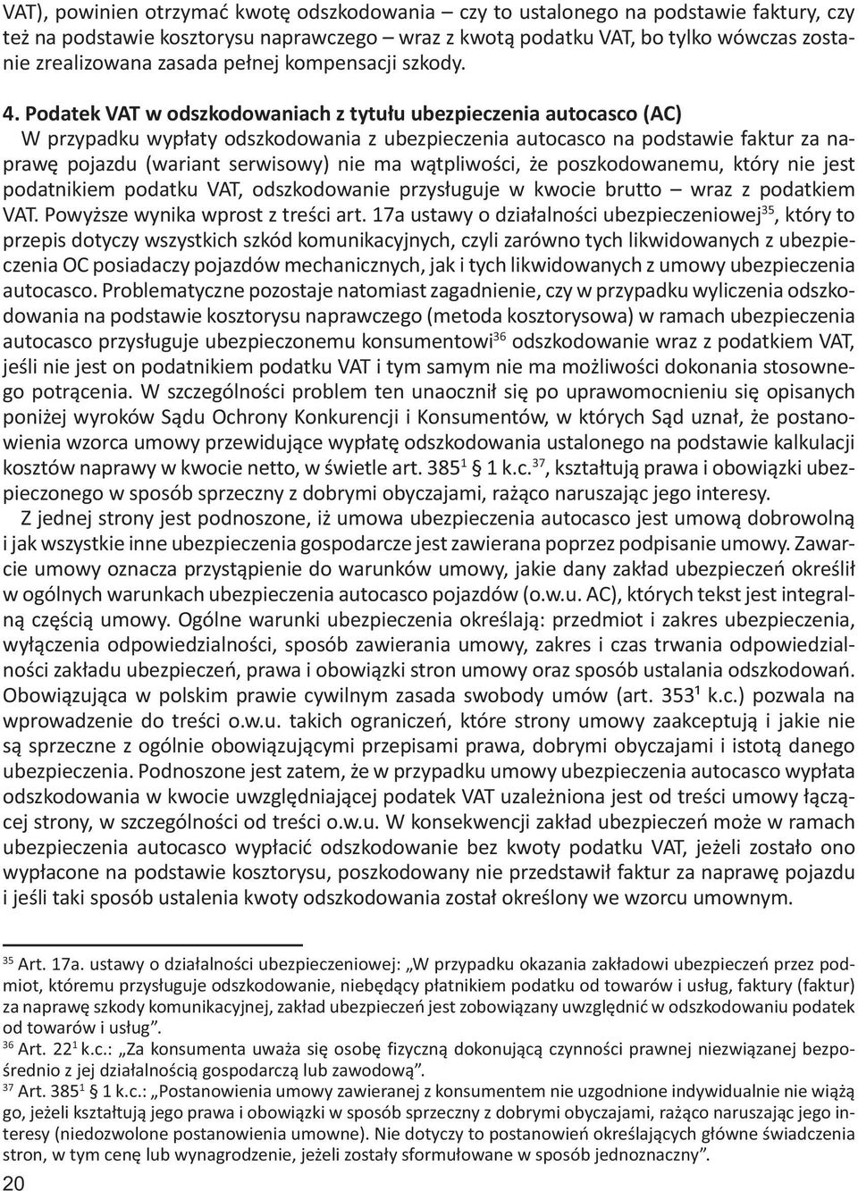 Podatek VAT w odszkodowaniach z tytułu ubezpieczenia autocasco (AC) W przypadku wypłaty odszkodowania z ubezpieczenia autocasco na podstawie faktur za naprawę pojazdu (wariant serwisowy) nie ma