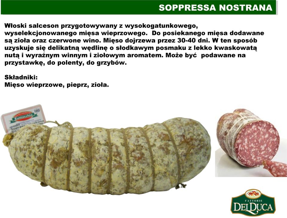 W ten sposób uzyskuje się delikatną wędlinę o słodkawym posmaku z lekko kwaskowatą nutą i wyraźnym winnym i