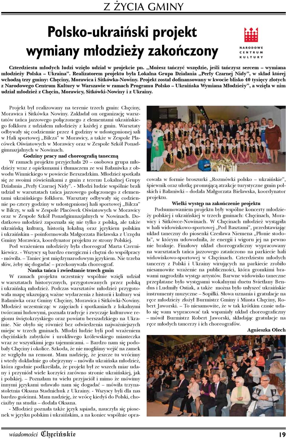 Projekt został dofinansowany w kwocie blisko 40 tysięcy złotych z Narodowego Centrum Kultury w Warszawie w ramach Programu Polsko Ukraińska Wymiana Młodzieży, a wzięła w nim udział młodzież z Chęcin,