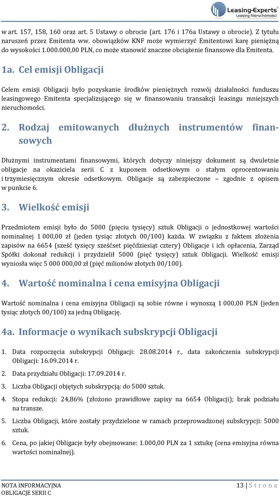 Cel emisji Obligacji Celem emisji Obligacji było pozyskanie środków pieniężnych rozwój działalności funduszu leasingowego Emitenta specjalizującego się w finansowaniu transakcji leasingu mniejszych