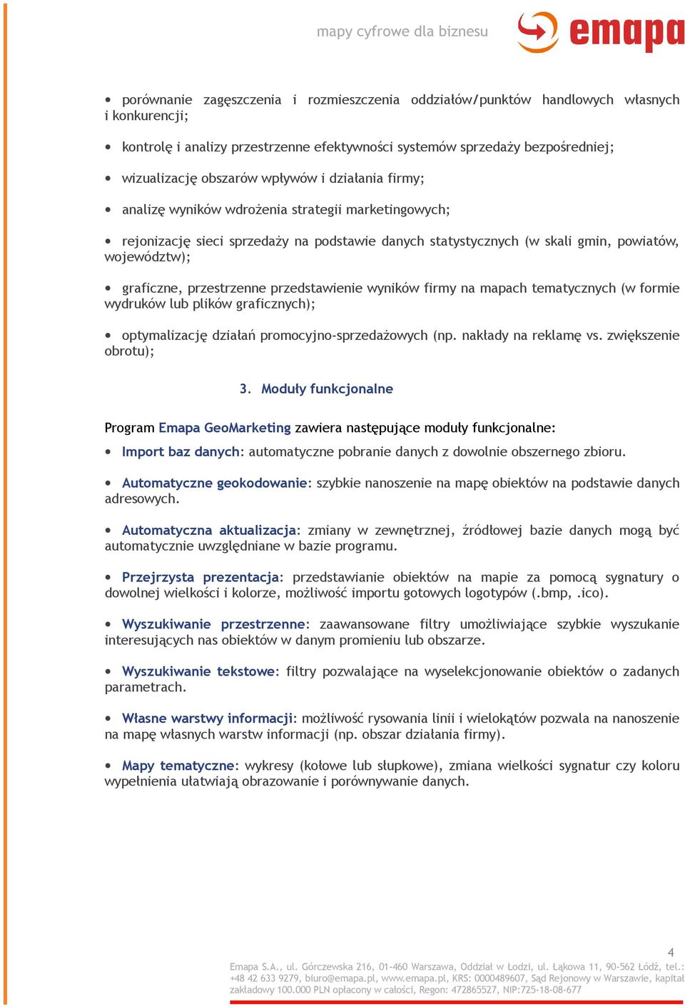 przestrzenne przedstawienie wyników firmy na mapach tematycznych (w formie wydruków lub plików graficznych); optymalizację działań promocyjno-sprzedażowych (np. nakłady na reklamę vs.