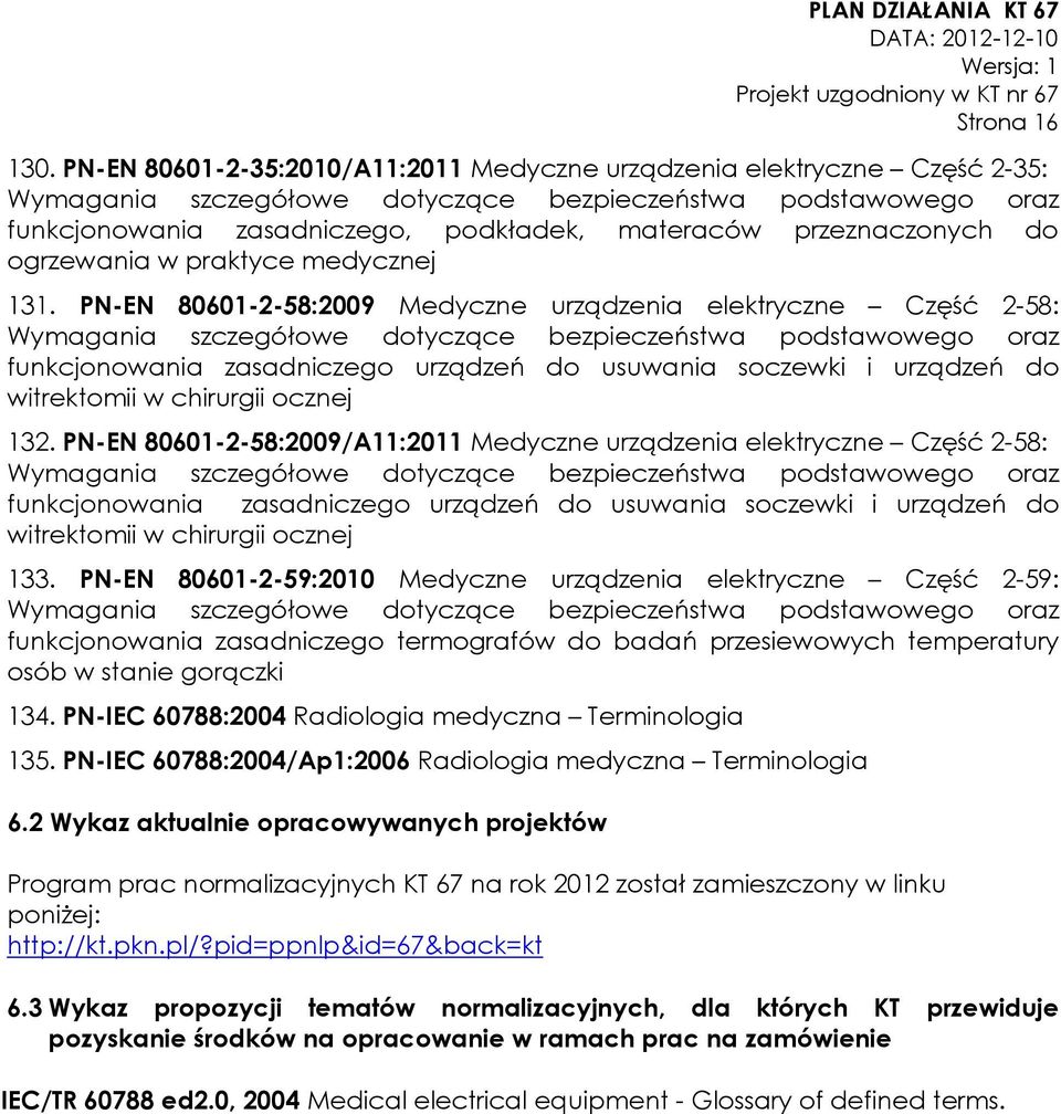 PN-EN 80601-2-58:2009/A11:2011 Medyczne urządzenia elektryczne Część 2-58: funkcjonowania zasadniczego urządzeń do usuwania soczewki i urządzeń do witrektomii w chirurgii ocznej 133.