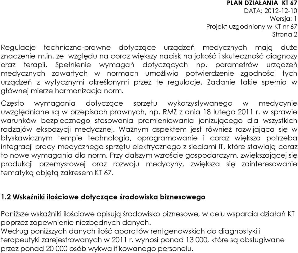 Zadanie takie spełnia w głównej mierze harmonizacja norm. Często wymagania dotyczące sprzętu wykorzystywanego w medycynie uwzględniane są w przepisach prawnych, np. RMZ z dnia 18 lutego 2011 r.