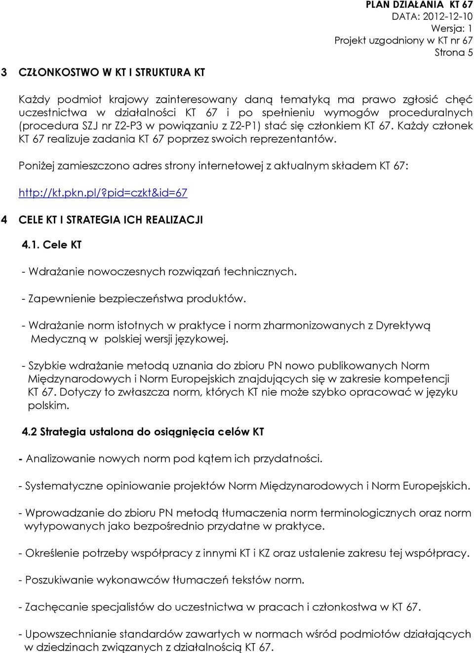 Poniżej zamieszczono adres strony internetowej z aktualnym składem KT 67: http://kt.pkn.pl/?pid=czkt&id=67 4 CELE KT I STRATEGIA ICH REALIZACJI 4.1.