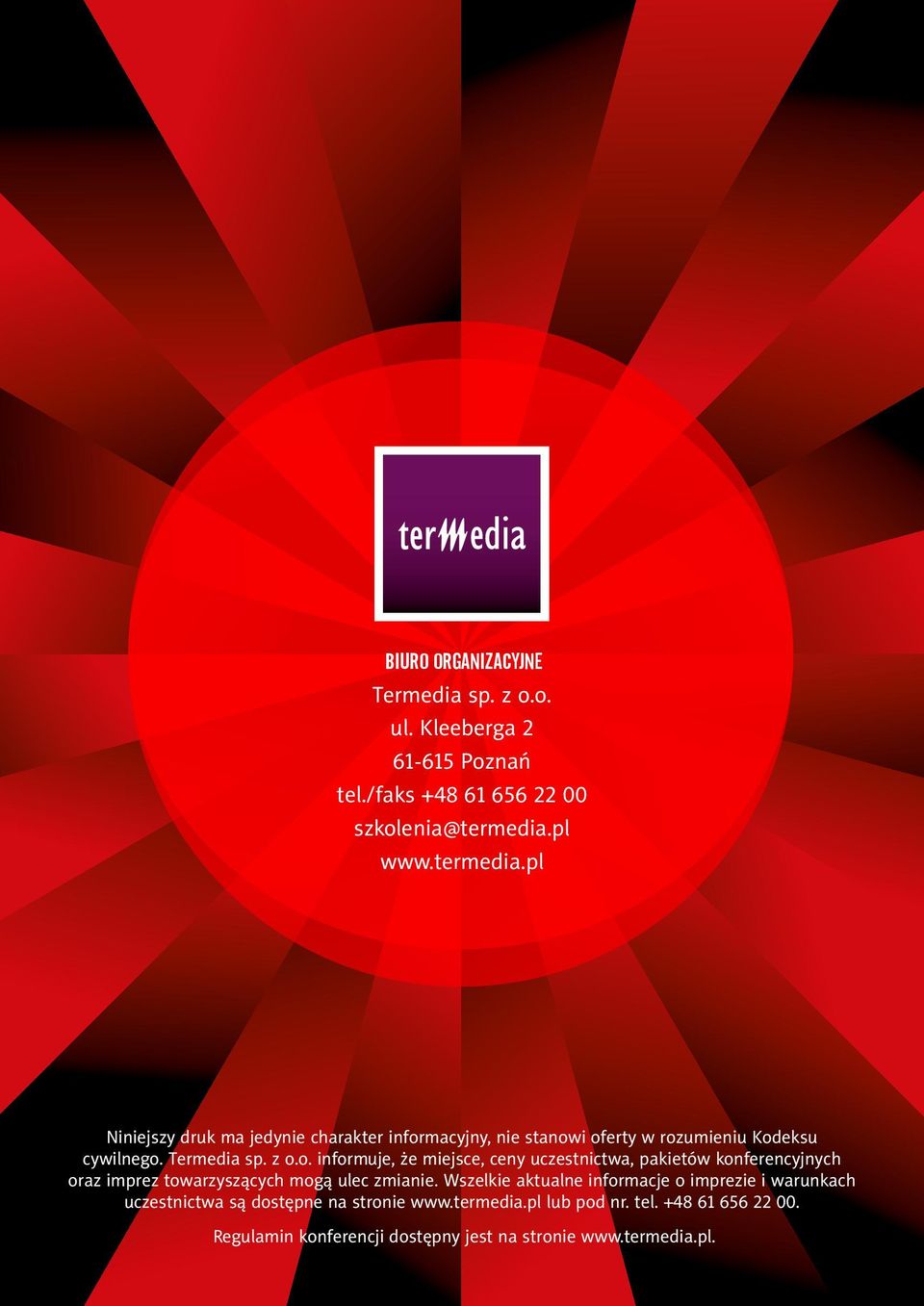 macyjny, nie stanowi oferty w rozumieniu Kodeksu cywilnego. Termedia sp. z o.o. informuje, że miejsce, ceny uczestnictwa, pakietów konferencyjnych oraz imprez towarzyszących mogą ulec zmianie.