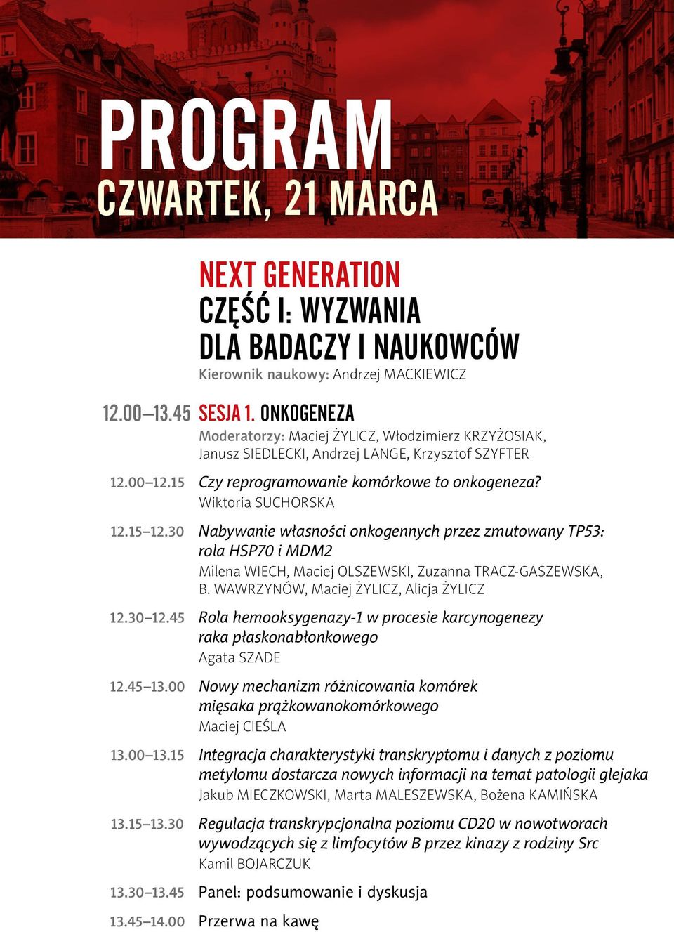 30 Nabywanie własności onkogennych przez zmutowany TP53: rola HSP70 i MDM2 Milena Wiech, Maciej Olszewski, Zuzanna Tracz-Gaszewska, B. Wawrzynów, Maciej Żylicz, Alicja Żylicz 12.30 12.