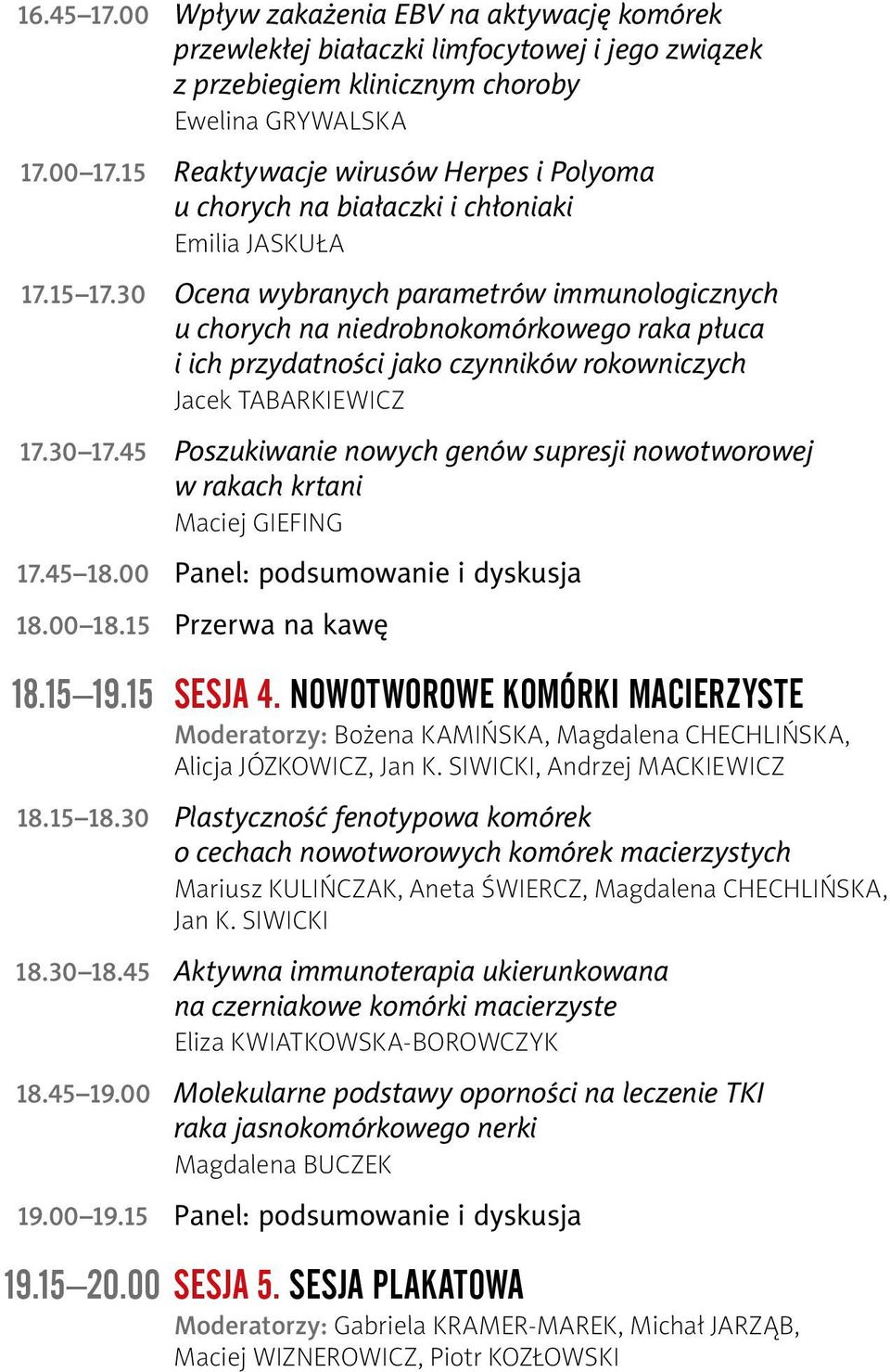 30 Ocena wybranych parametrów immunologicznych u chorych na niedrobnokomórkowego raka płuca i ich przydatności jako czynników rokowniczych Jacek Tabarkiewicz 17.30 17.