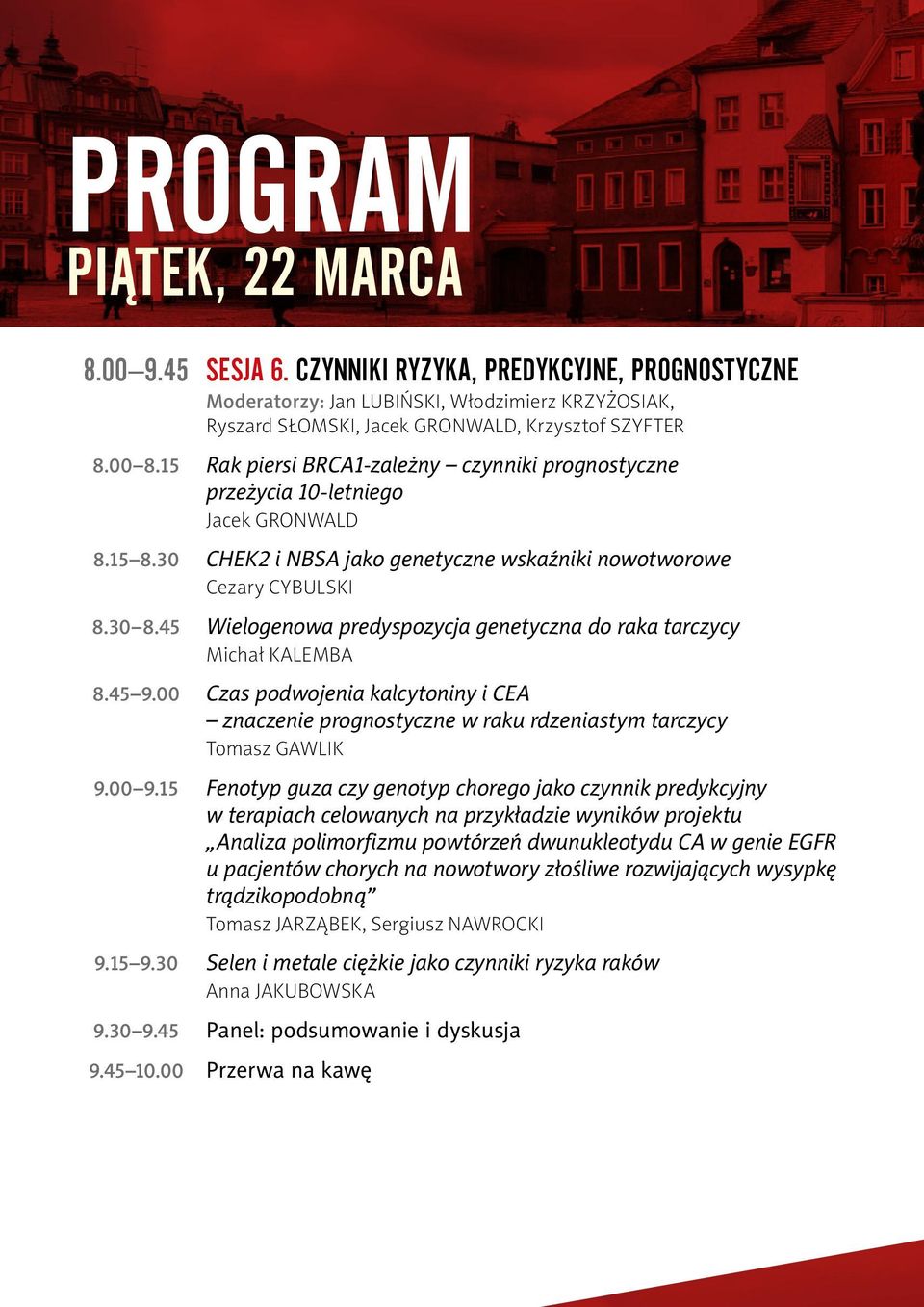 45 Wielogenowa predyspozycja genetyczna do raka tarczycy Michał Kalemba 8.45 9.00 Czas podwojenia kalcytoniny i CEA znaczenie prognostyczne w raku rdzeniastym tarczycy Tomasz Gawlik 9.00 9.