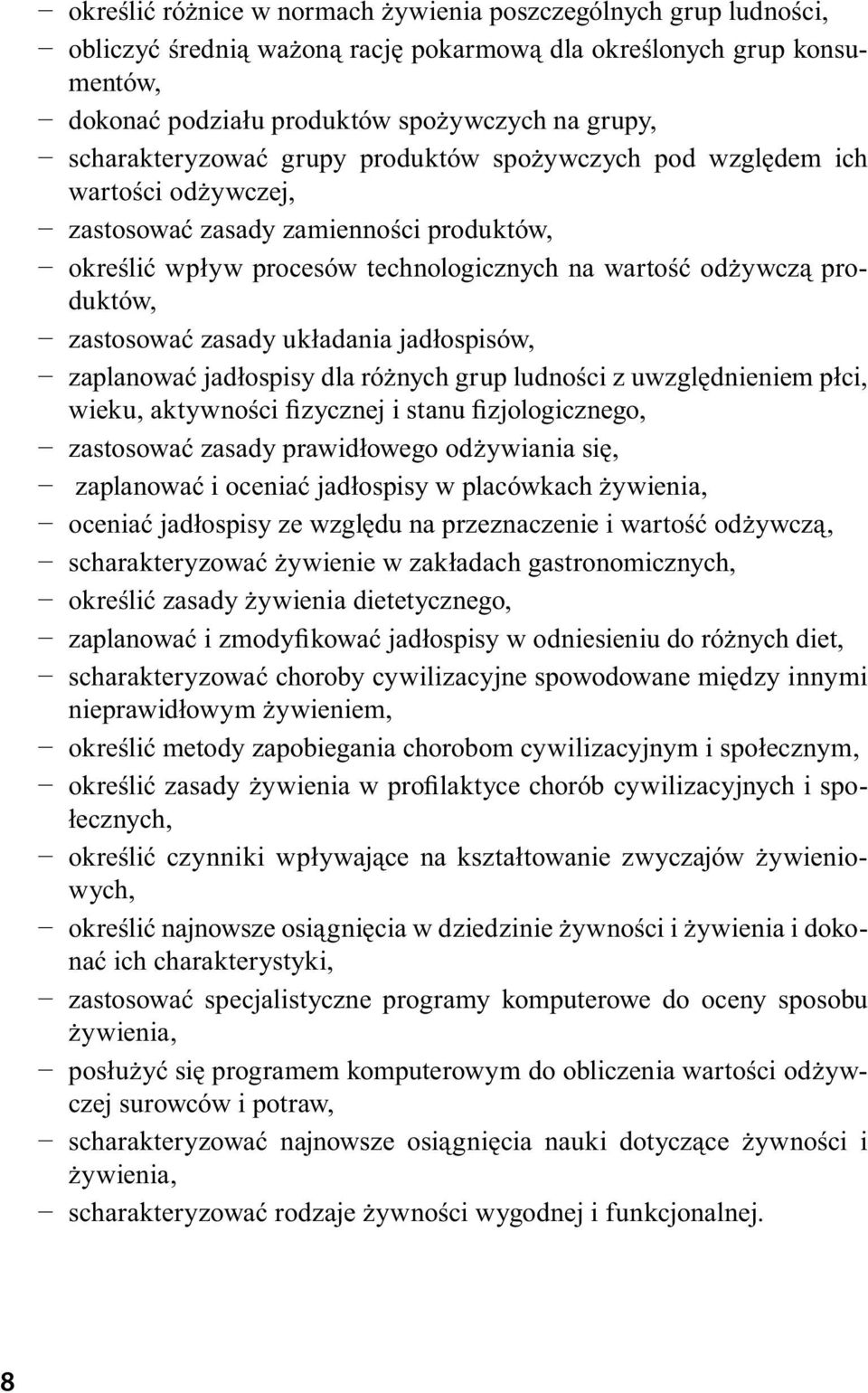 zastosować zasady układania jadłospisów, zaplanować jadłospisy dla różnych grup ludności z uwzględnieniem płci, wieku, aktywności fizycznej i stanu fizjologicznego, zastosować zasady prawidłowego