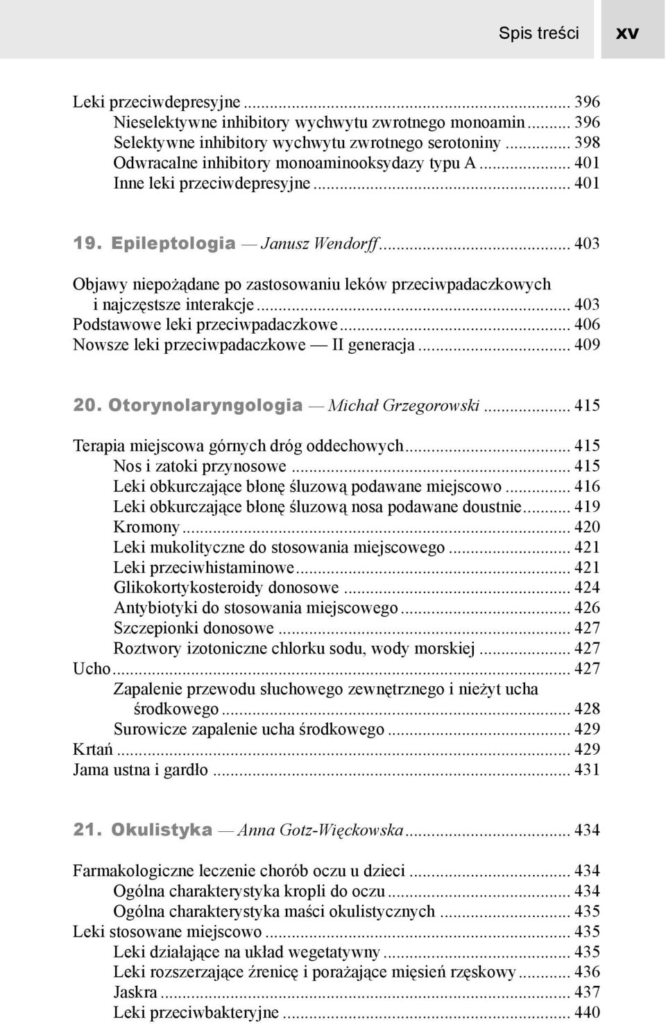 .. 403 Podstawowe leki przeciwpadaczkowe... 406 Nowsze leki przeciwpadaczkowe II generacja... 409 20. Otorynolaryngologia Michał Grzegorowski... 415 Terapia miejscowa górnych dróg oddechowych.