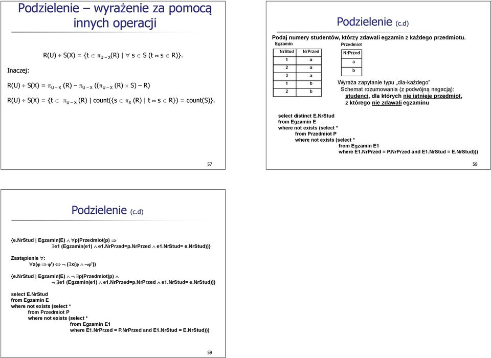 Wyraża zapytanie typu dla-każdego Schemat rozumowania (z podwójną negacją): studenci, dla których nie istnieje przedmiot, z którego nie zdawali egzaminu select distinct E.