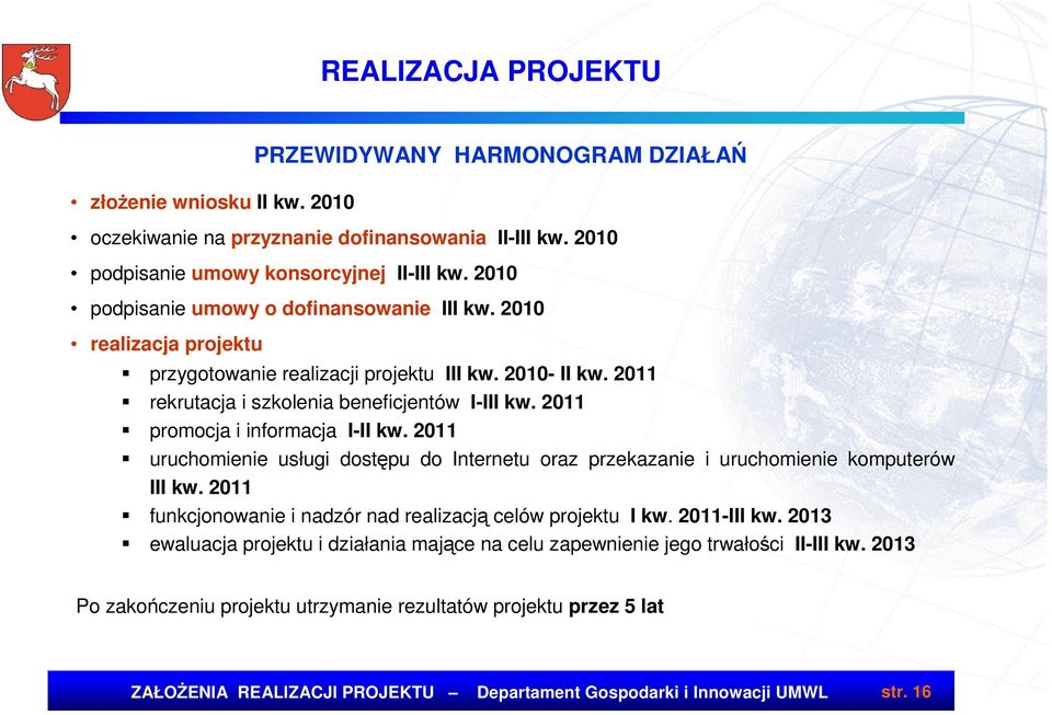 2011 promocja i informacja I-II kw. 2011 uruchomienie usługi dostępu do Internetu oraz przekazanie i uruchomienie komputerów III kw. 2011 funkcjonowanie i nadzór nad realizacją celów projektu I kw.