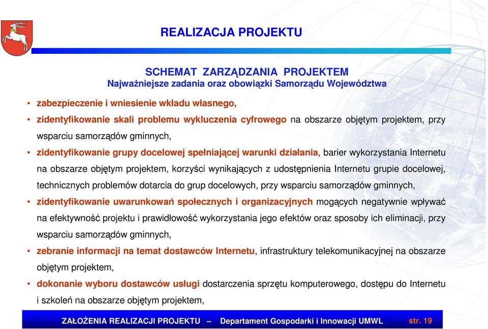 projektem, korzyści wynikających z udostępnienia Internetu grupie docelowej, technicznych problemów dotarcia do grup docelowych, przy wsparciu samorządów gminnych, zidentyfikowanie uwarunkowań