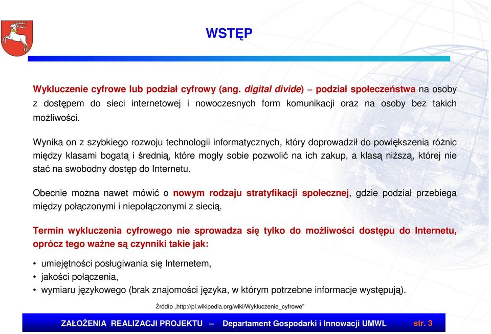 nie stać na swobodny dostęp do Internetu. Obecnie moŝna nawet mówić o nowym rodzaju stratyfikacji społecznej, gdzie podział przebiega między połączonymi i niepołączonymi z siecią.