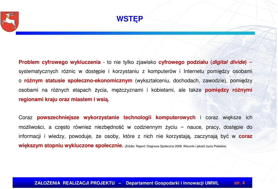 wsią. Coraz powszechniejsze wykorzystanie technologii komputerowych i coraz większe ich moŝliwości, a często równieŝ niezbędność w codziennym Ŝyciu nauce, pracy, dostępie do informacji i wiedzy,