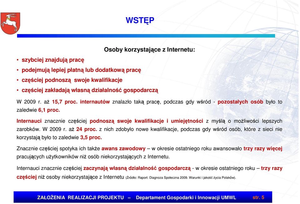 Internauci znacznie częściej podnoszą swoje kwalifikacje i umiejętności z myślą o moŝliwości lepszych zarobków. W 2009 r. aŝ 24 proc.