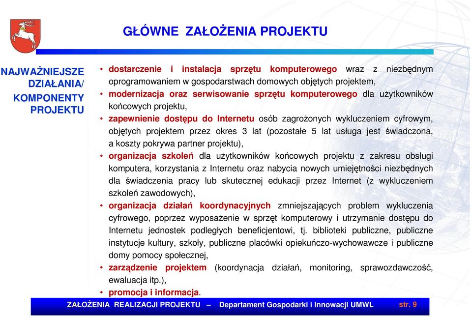 (pozostałe 5 lat usługa jest świadczona, a koszty pokrywa partner projektu), organizacja szkoleń dla uŝytkowników końcowych projektu z zakresu obsługi komputera, korzystania z Internetu oraz nabycia