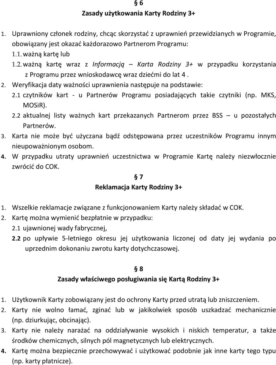 1 czytników kart - u Partnerów Programu posiadających takie czytniki (np. MKS, MOSiR). 2.2 aktualnej listy ważnych kart przekazanych Partnerom przez BSS u pozostałych Partnerów. 3.