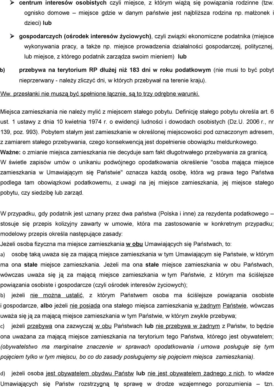 miejsce prowadzenia działalności gospodarczej, politycznej, lub miejsce, z którego podatnik zarządza swoim mieniem) lub b) przebywa na terytorium RP dłużej niż 183 dni w roku podatkowym (nie musi to