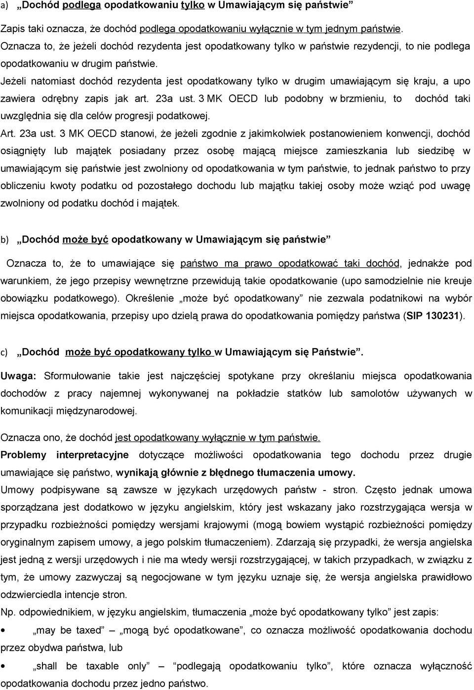 Jeżeli natomiast dochód rezydenta jest opodatkowany tylko w drugim umawiającym się kraju, a upo zawiera odrębny zapis jak art. 23a ust.