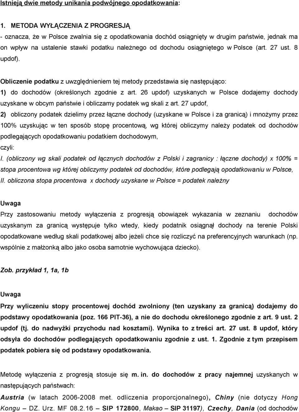 w Polsce (art. 27 ust. 8 updof). Obliczenie podatku z uwzględnieniem tej metody przedstawia się następująco: 1) do dochodów (określonych zgodnie z art.