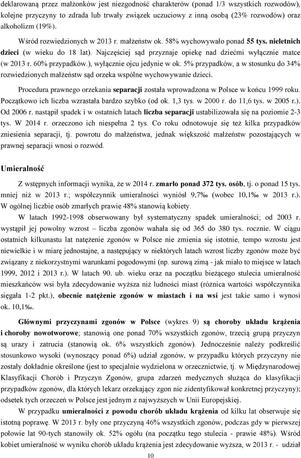 60% przypadków.), wyłącznie ojcu jedynie w ok. 5% przypadków, a w stosunku do 34% rozwiedzionych małżeństw sąd orzeka wspólne wychowywanie dzieci.