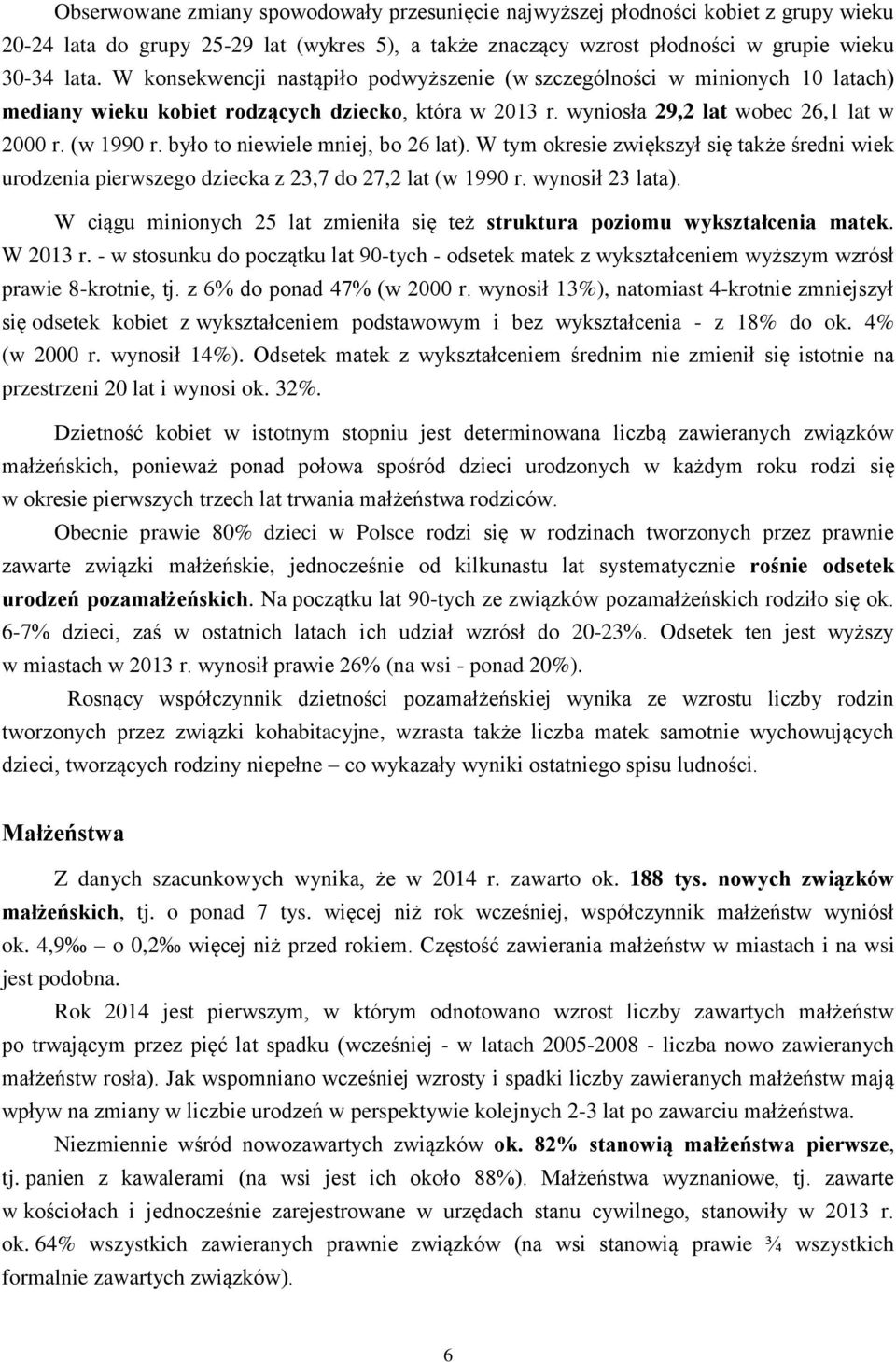 było to niewiele mniej, bo 26 lat). W tym okresie zwiększył się także średni wiek urodzenia pierwszego dziecka z 23,7 do 27,2 lat (w 1990 r. wynosił 23 lata).