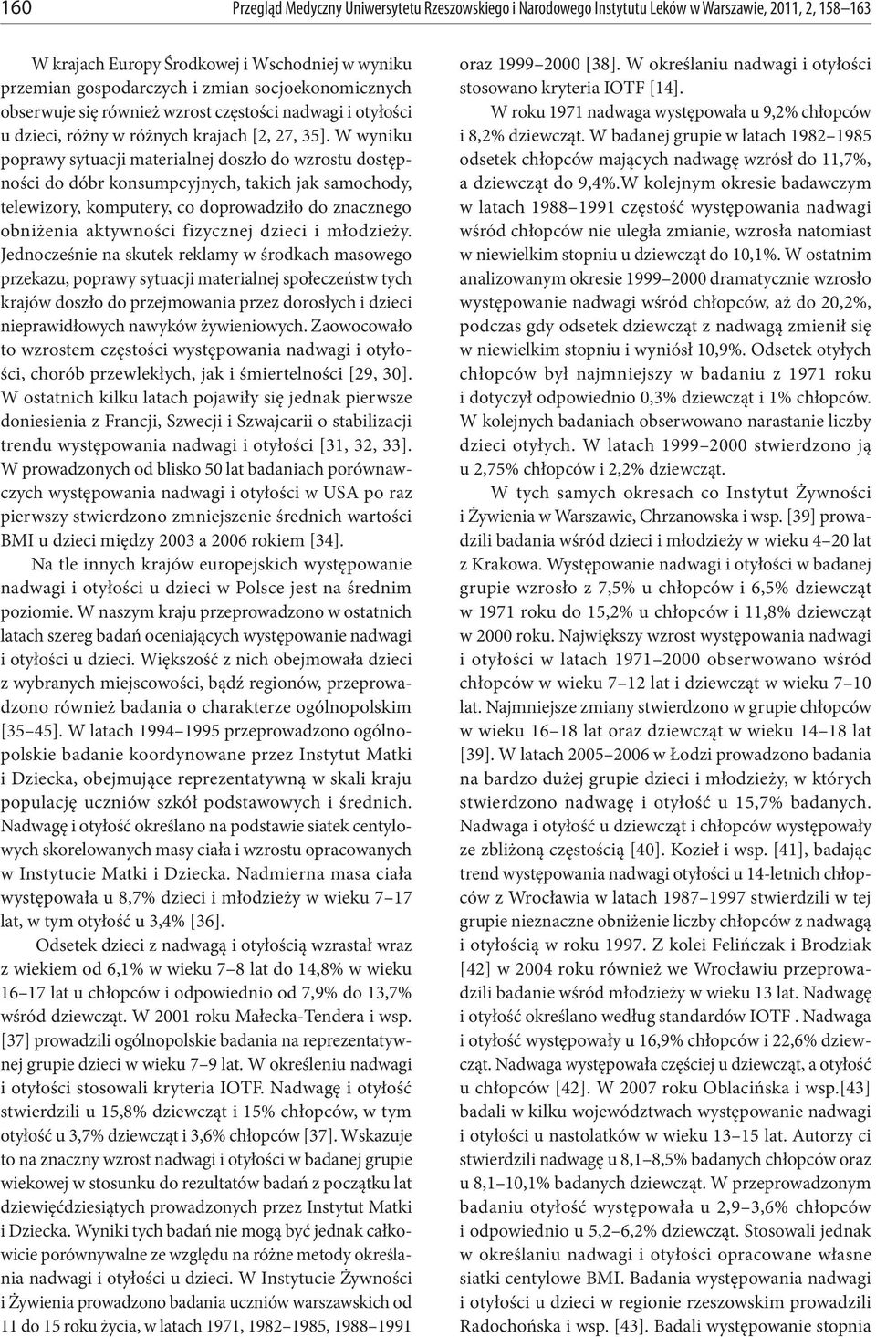 W wyniku poprawy sytuacji materialnej doszło do wzrostu dostępności do dóbr konsumpcyjnych, takich jak samochody, telewizory, komputery, co doprowadziło do znacznego obniżenia aktywności fizycznej
