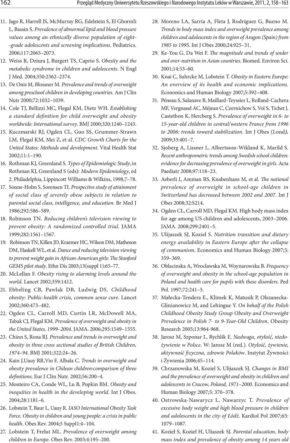 Weiss R, Dziura J, Burgert TS, Caprio S. Obesity and the metabolic syndrome in children and adolescents. N Engl J Med. 2004;350:2362 2374. 13. De Onis M, Blossner M.