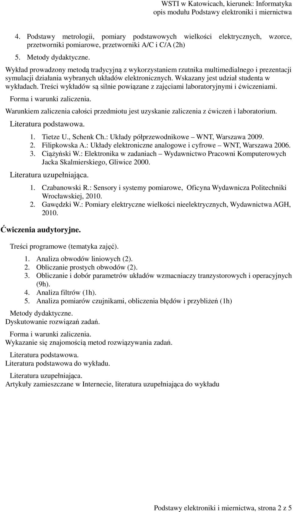 Treści wykładów są silnie powiązane z zajęciami laboratoryjnymi i ćwiczeniami. Warunkiem zaliczenia całości przedmiotu jest uzyskanie zaliczenia z ćwiczeń i laboratorium. Literatura podstawowa. 1.