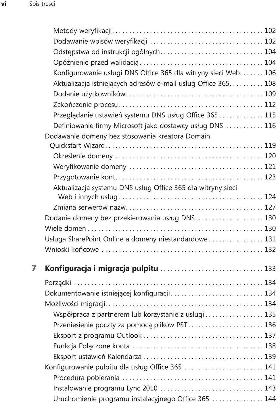 ...112 Przeglądanie ustawień systemu DNS usług Office 365....115 Definiowanie firmy Microsoft jako dostawcy usług DNS...116 Dodawanie domeny bez stosowania kreatora Domain Quickstart Wizard.