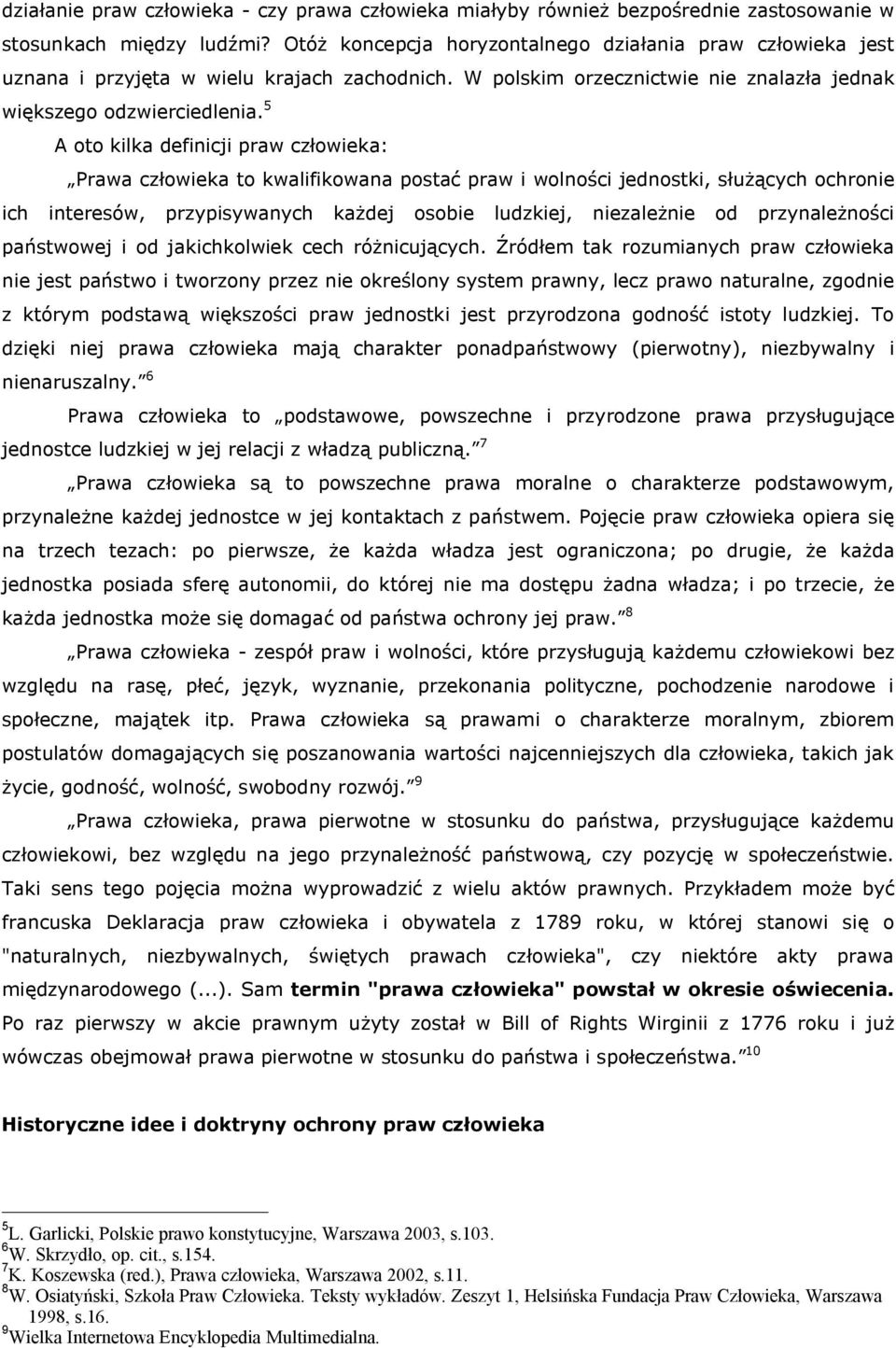 5 A oto kilka definicji praw człowieka: Prawa człowieka to kwalifikowana postać praw i wolności jednostki, służących ochronie ich interesów, przypisywanych każdej osobie ludzkiej, niezależnie od