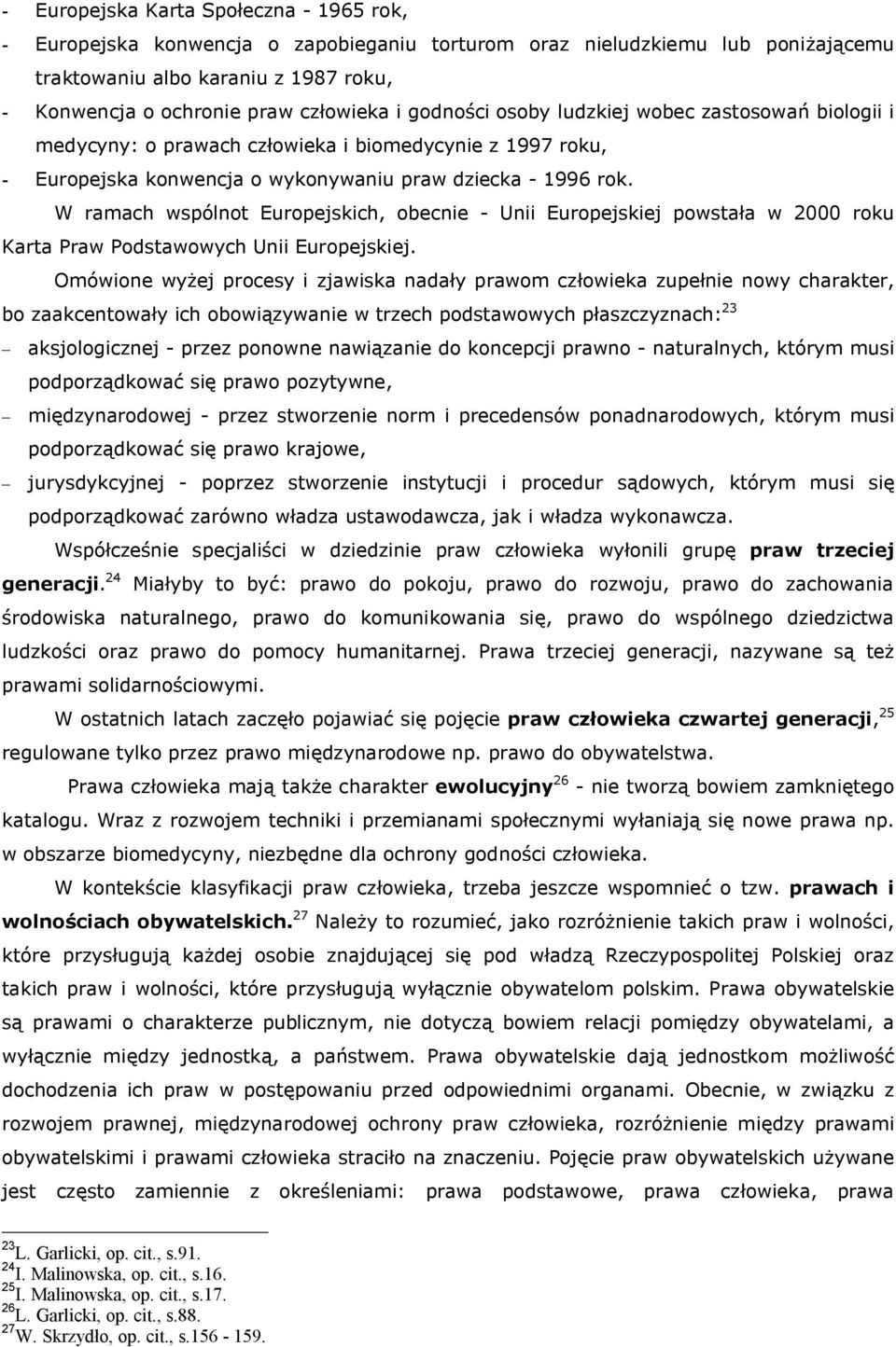 W ramach wspólnot Europejskich, obecnie - Unii Europejskiej powstała w 2000 roku Karta Praw Podstawowych Unii Europejskiej.
