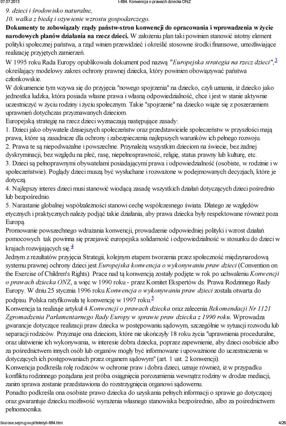 W założeniu plan taki powinien stanowić istotny element polityki społecznej państwa, a rząd winien przewidzieć i określić stosowne środki finansowe, umożliwiające realizację przyjętych zamierzeń.