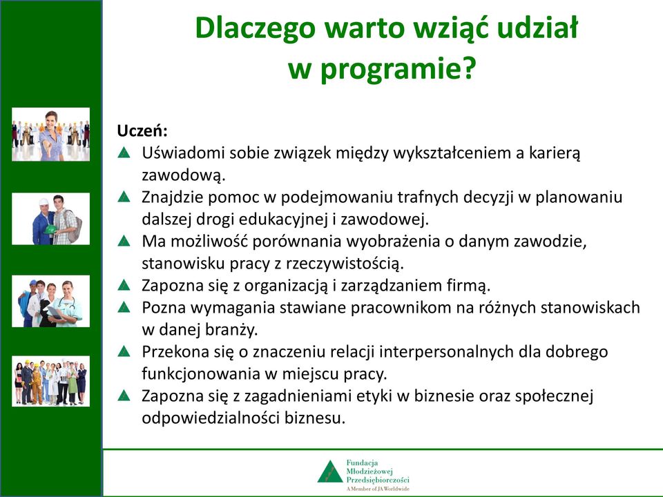 Ma możliwość porównania wyobrażenia o danym zawodzie, stanowisku pracy z rzeczywistością. Zapozna się z organizacją i zarządzaniem firmą.
