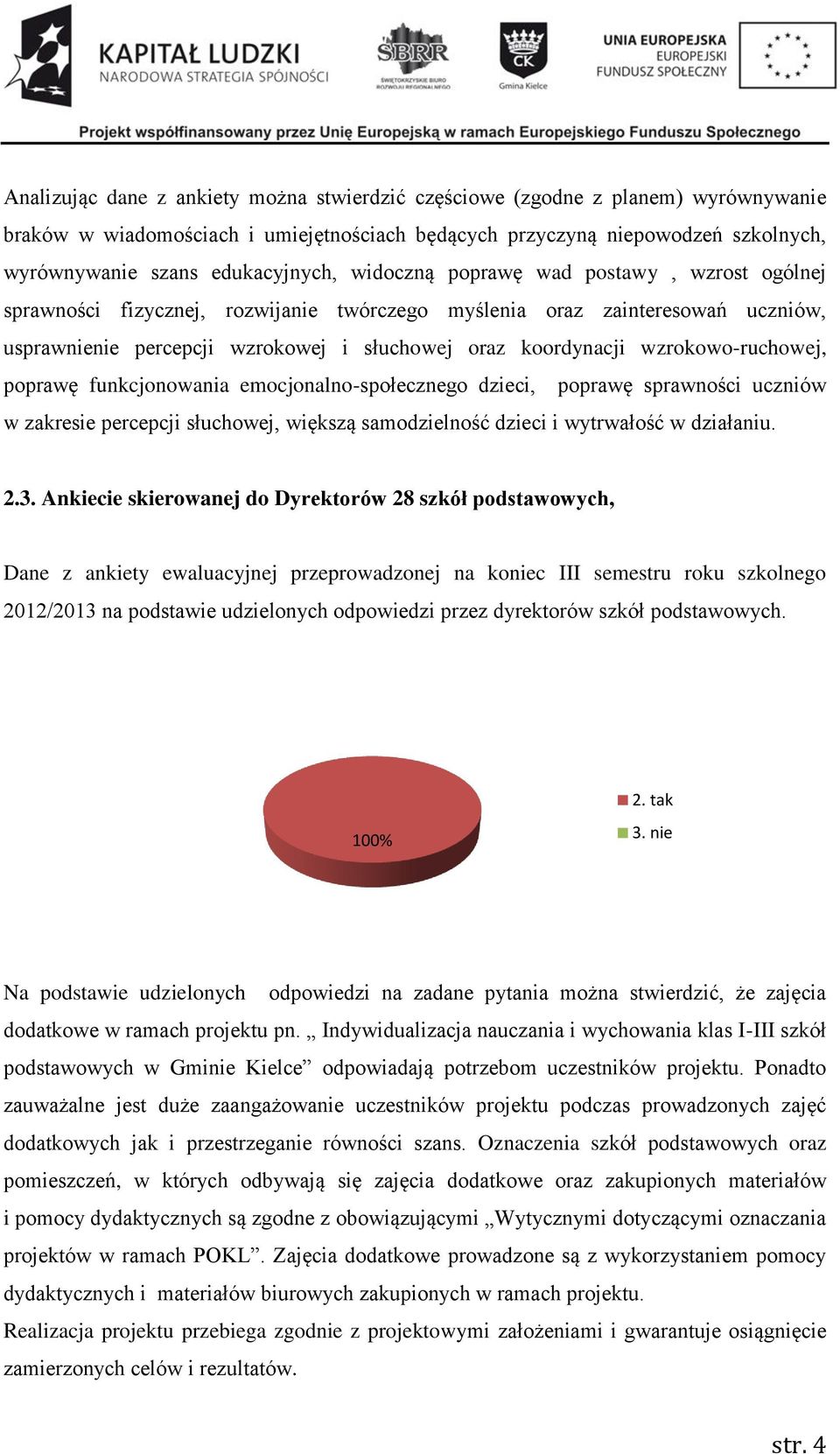 poprawę funkcjonowania emocjonalno-społecznego dzieci, poprawę sprawności uczniów w zakresie percepcji słuchowej, większą samodzielność dzieci i wytrwałość w działaniu. 2.3.