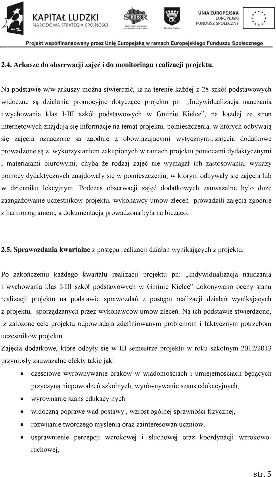 pomieszczenia, w których odbywają się zajęcia oznaczone są zgodnie z obowiązującymi wytycznymi, zajęcia dodatkowe prowadzone są z wykorzystaniem zakupionych w ramach projektu pomocami dydaktycznymi i