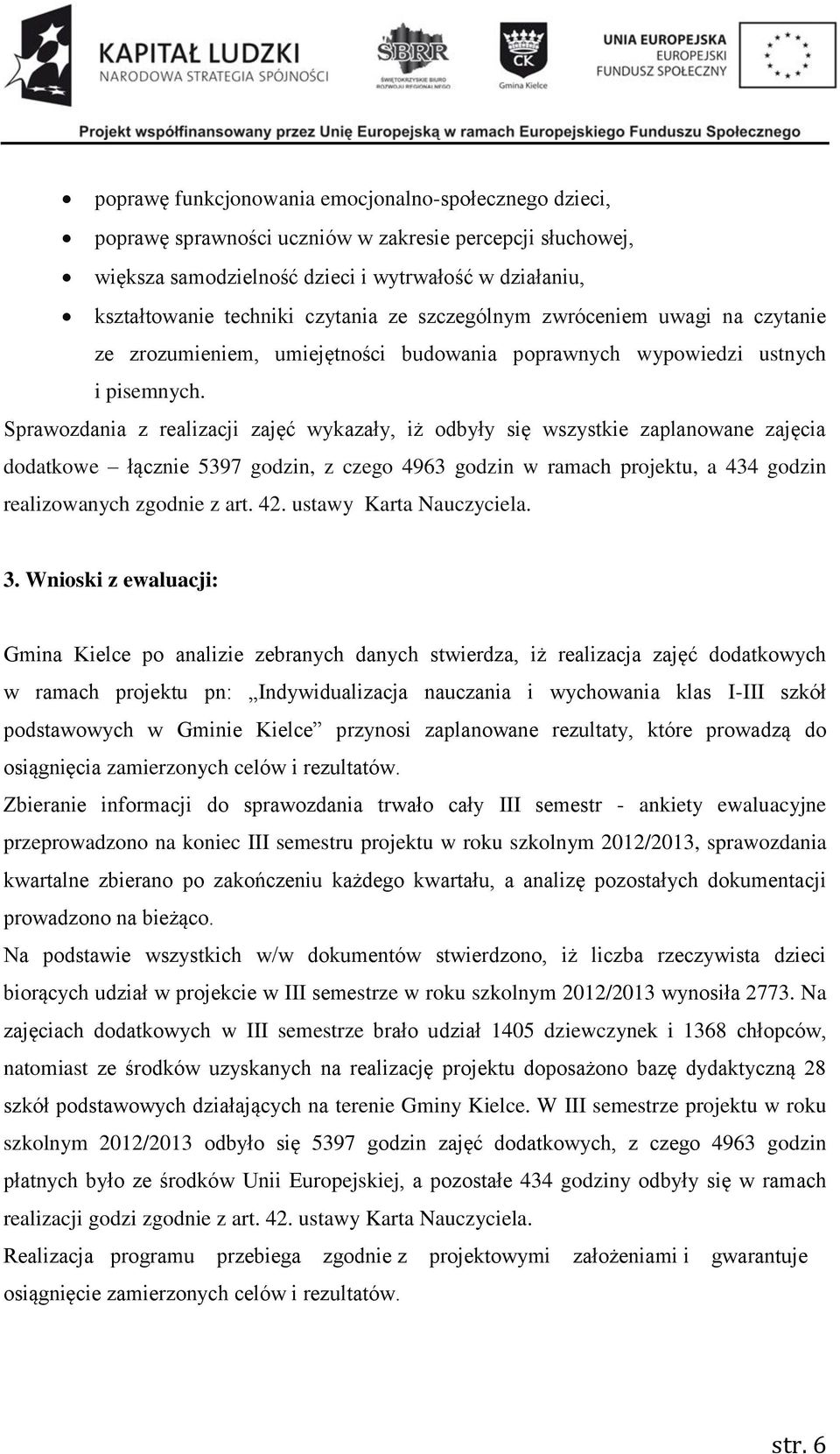 Sprawozdania z realizacji zajęć wykazały, iż odbyły się wszystkie zaplanowane zajęcia dodatkowe łącznie 5397 godzin, z czego 4963 godzin w ramach projektu, a 434 godzin realizowanych zgodnie z art.