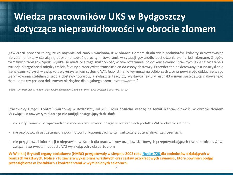 Z ogółu formalnych zabiegów Spółki wynika, że miała ona tego świadomość, w tym rozeznanie, co do konsekwencji prawnych jakie są związane z sytuacją niezgodności między treścią faktury a rzeczywistą