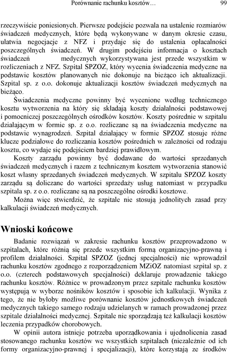 świadczeń. W drugim podejściu informacja o kosztach świadczeń medycznych wykorzystywana jest przede wszystkim w rozliczeniach z NFZ.