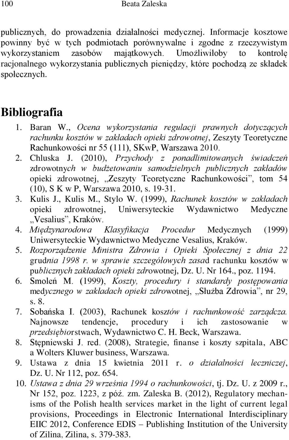 , Ocena wykorzystania regulacji prawnych dotyczących rachunku kosztów w zakładach opieki zdrowotnej, Zeszyty Teoretyczne Rachunkowości nr 55 (111), SKwP, Warszawa 2010. 2. Chluska J.