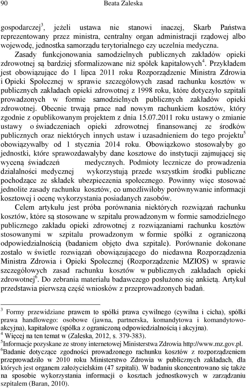 Przykładem jest obowiązujące do 1 lipca 2011 roku Rozporządzenie Ministra Zdrowia i Opieki Społecznej w sprawie szczegółowych zasad rachunku kosztów w publicznych zakładach opieki zdrowotnej z 1998