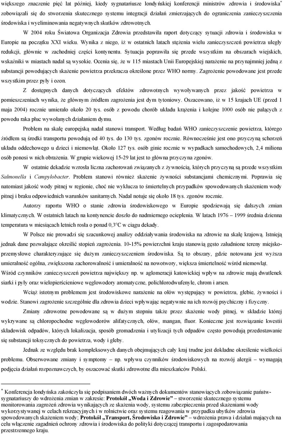 W 2004 roku Światowa Organizacja Zdrowia przedstawiła raport dotyczący sytuacji zdrowia i środowiska w Europie na początku XXI wieku.