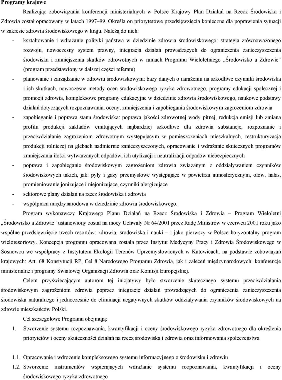 Należą do nich: - kształtowanie i wdrażanie polityki państwa w dziedzinie zdrowia środowiskowego: strategia zrównoważonego rozwoju, nowoczesny system prawny, integracja działań prowadzących do