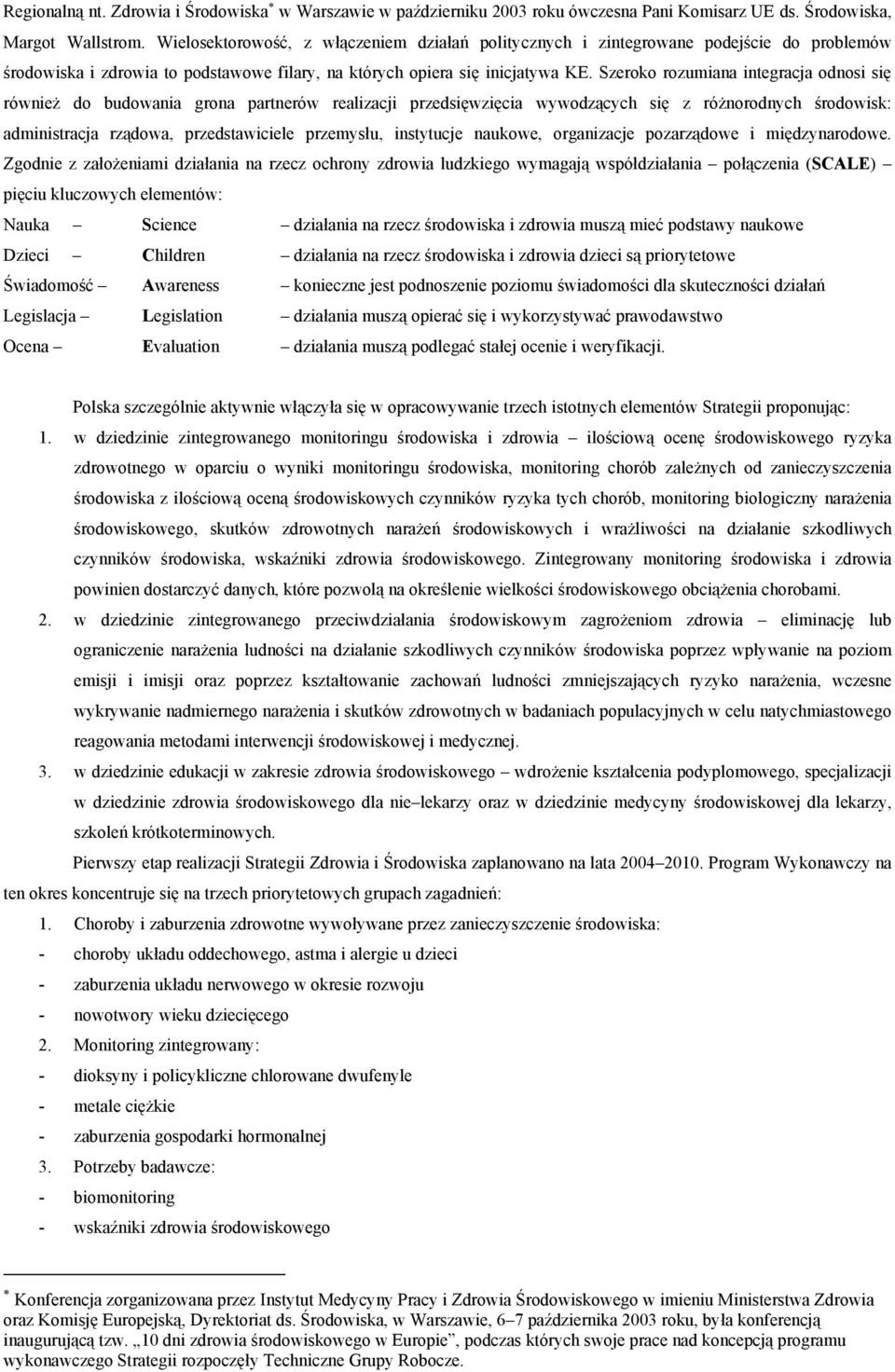 Szeroko rozumiana integracja odnosi się również do budowania grona partnerów realizacji przedsięwzięcia wywodzących się z różnorodnych środowisk: administracja rządowa, przedstawiciele przemysłu,