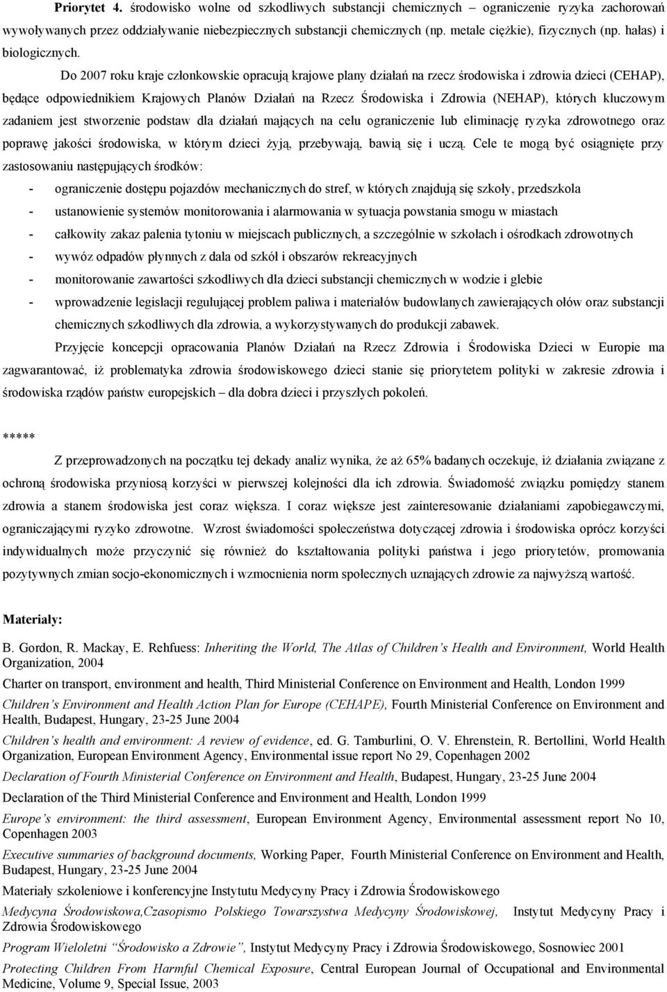 Do 2007 roku kraje członkowskie opracują krajowe plany działań na rzecz środowiska i zdrowia dzieci (CEHAP), będące odpowiednikiem Krajowych Planów Działań na Rzecz Środowiska i Zdrowia (NEHAP),